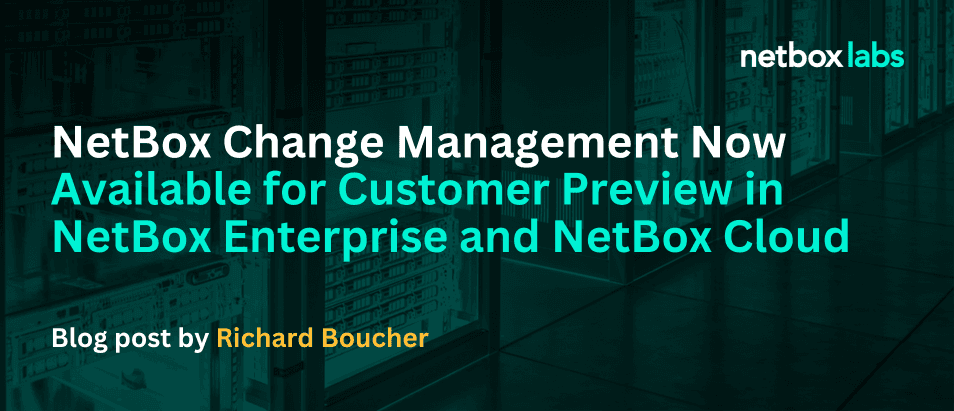 NetBox Change Management Now Available for Customer Preview in NetBox Enterprise and NetBox Cloud