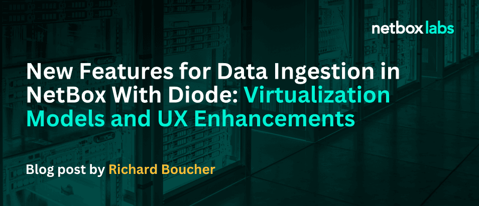 New Features for Data Ingestion in NetBox With Diode: Virtualization Models and UX Enhancements
