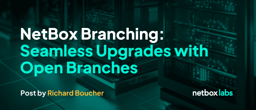 NetBox Branching: Seamless Upgrades with Open Branches