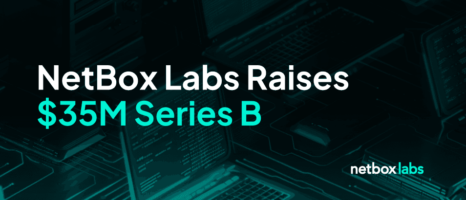 NetBox Labs Has Raised Our $35M Series B